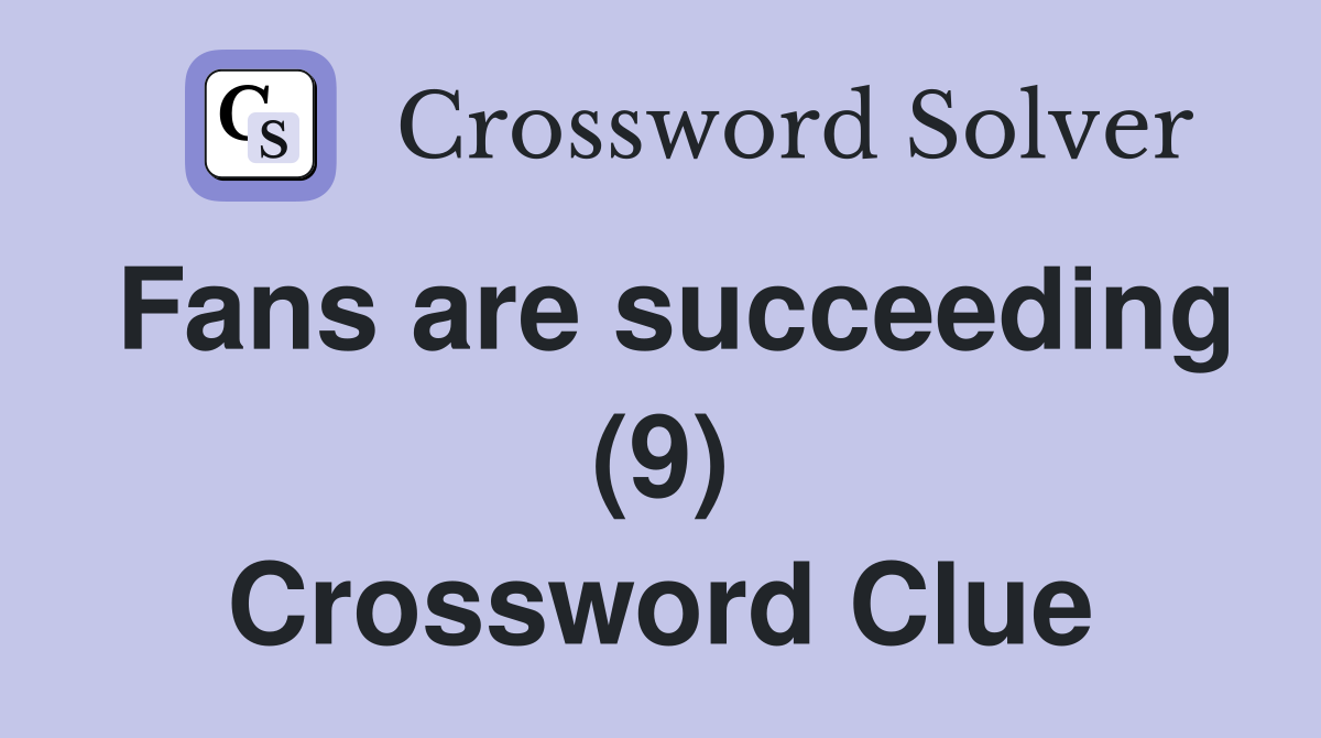 Fans are succeeding (9) Crossword Clue