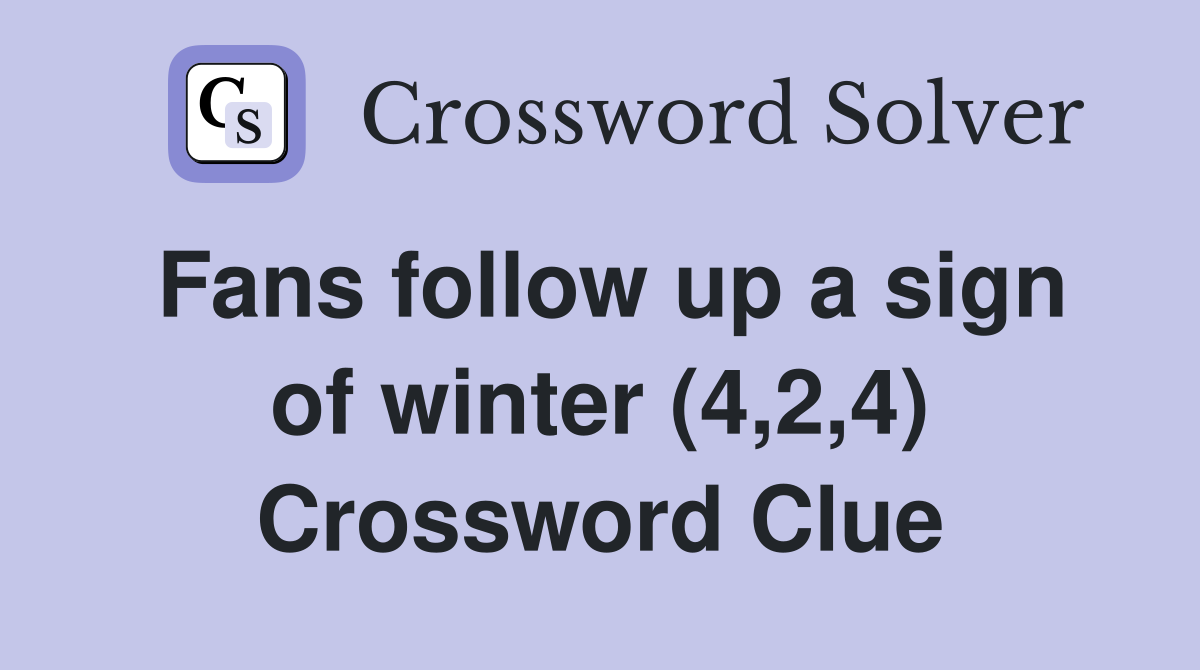 Fans follow up a sign of winter (4,2,4) Crossword Clue