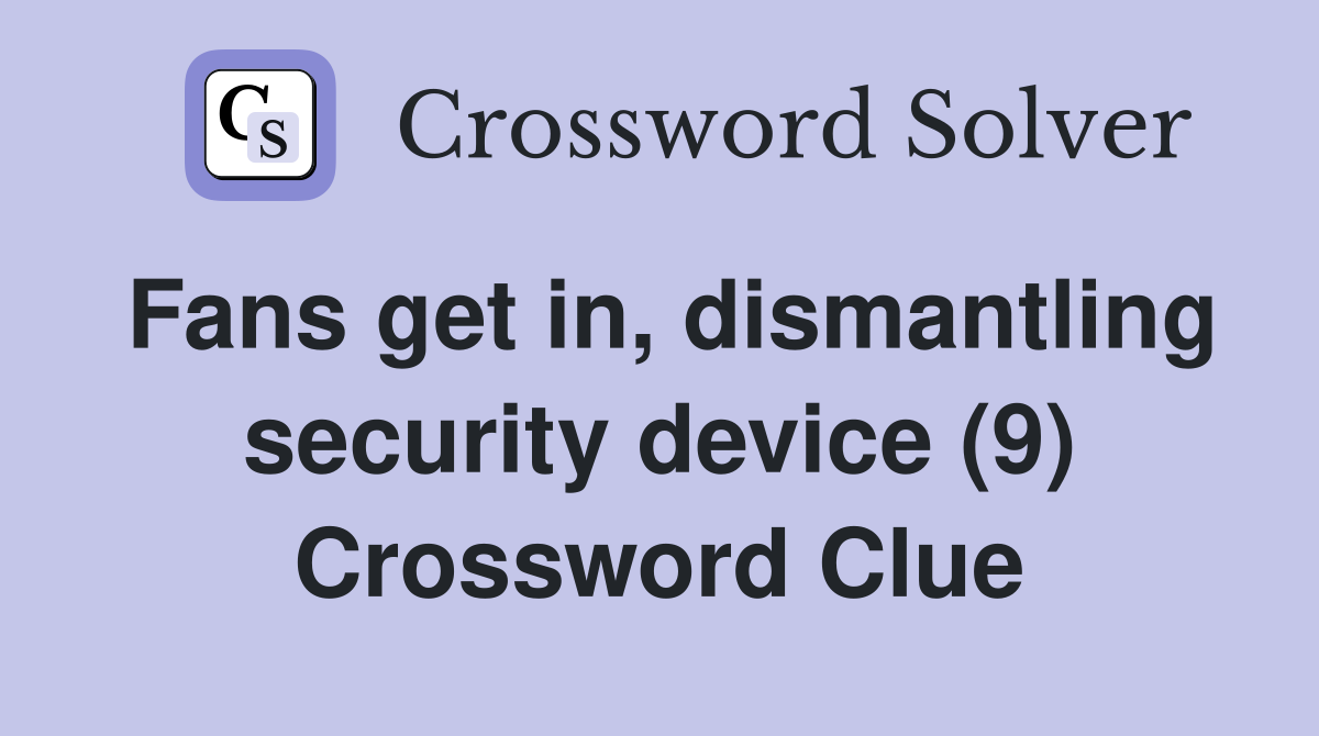 Fans get in, dismantling security device (9) Crossword Clue