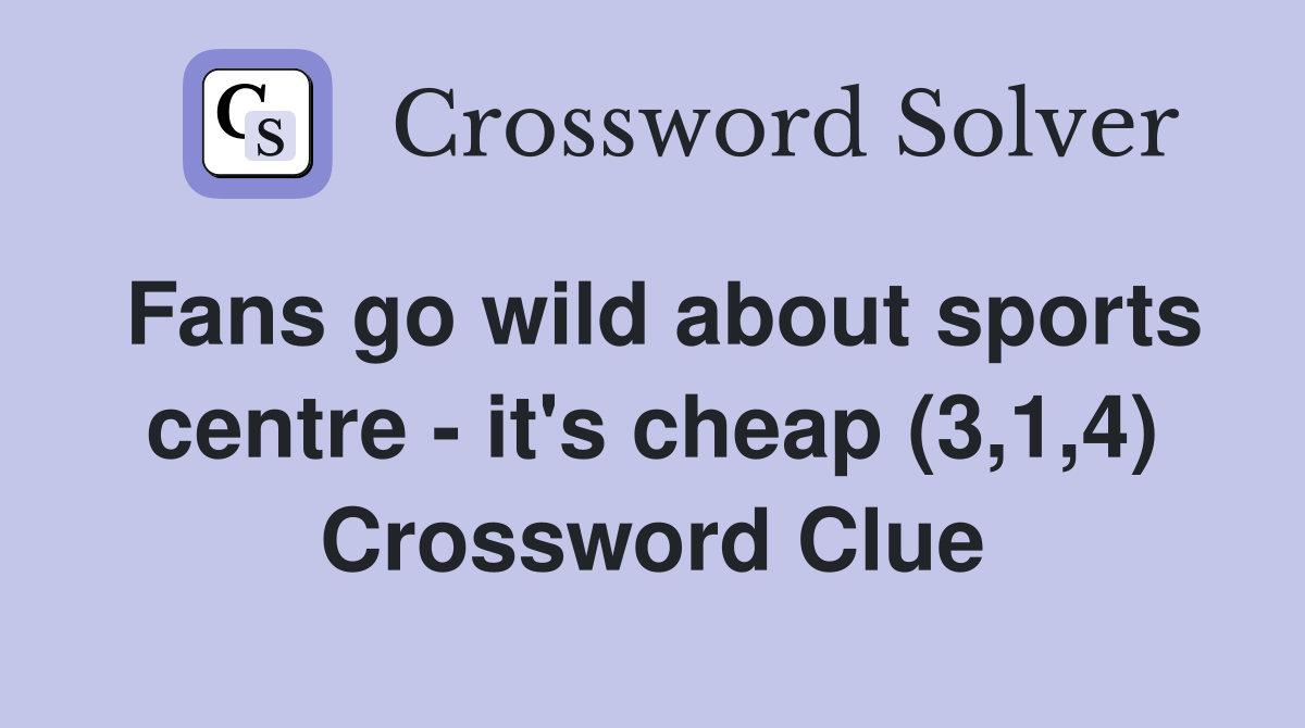 Fans go wild about sports centre - it's cheap (3,1,4) Crossword Clue