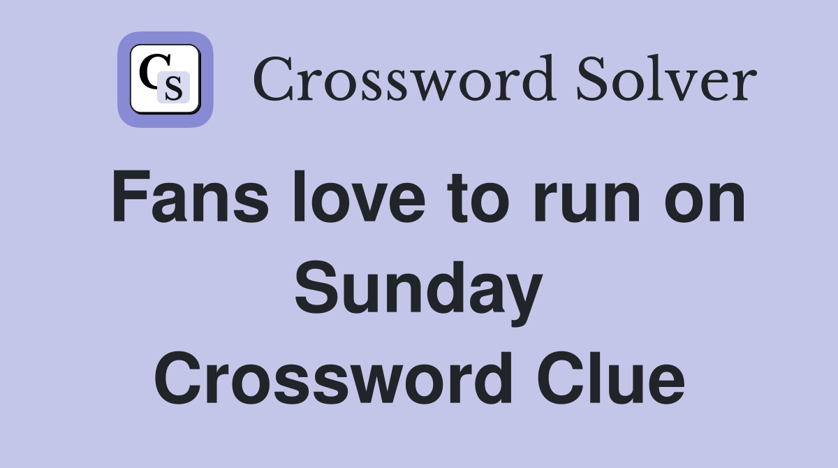 Fans love to run on Sunday Crossword Clue