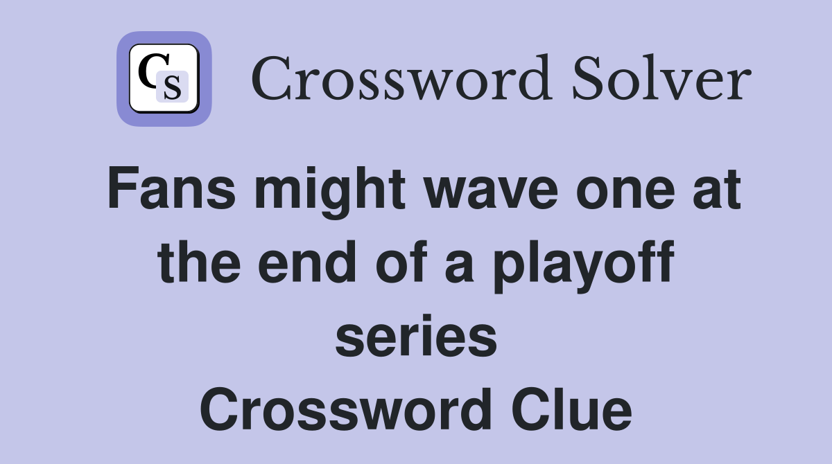 Fans might wave one at the end of a playoff series Crossword Clue
