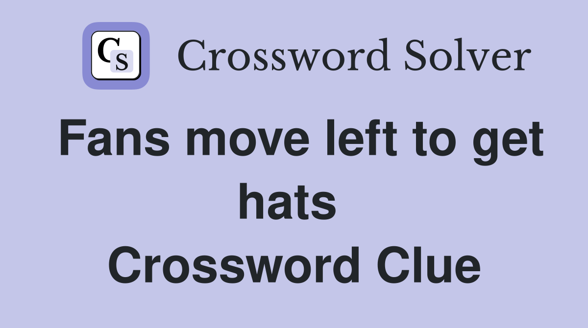 Fans move left to get hats  Crossword Clue