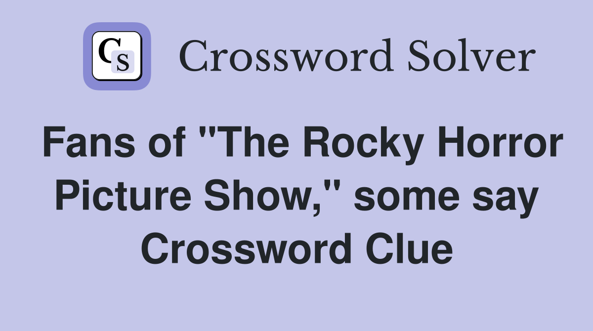 Fans of "The Rocky Horror Picture Show," some say Crossword Clue