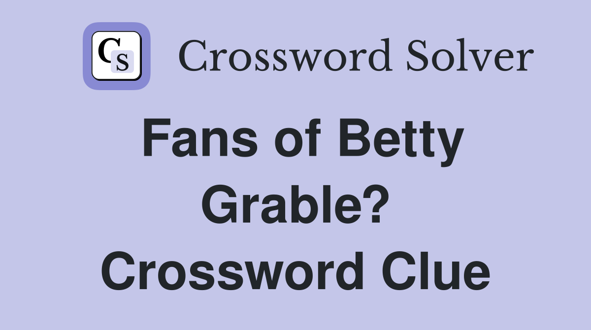 Fans of Betty Grable? Crossword Clue