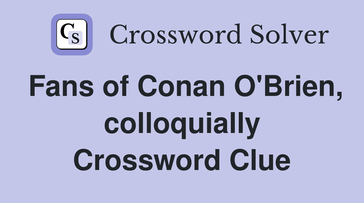 Fans of Conan O'Brien, colloquially Crossword Clue