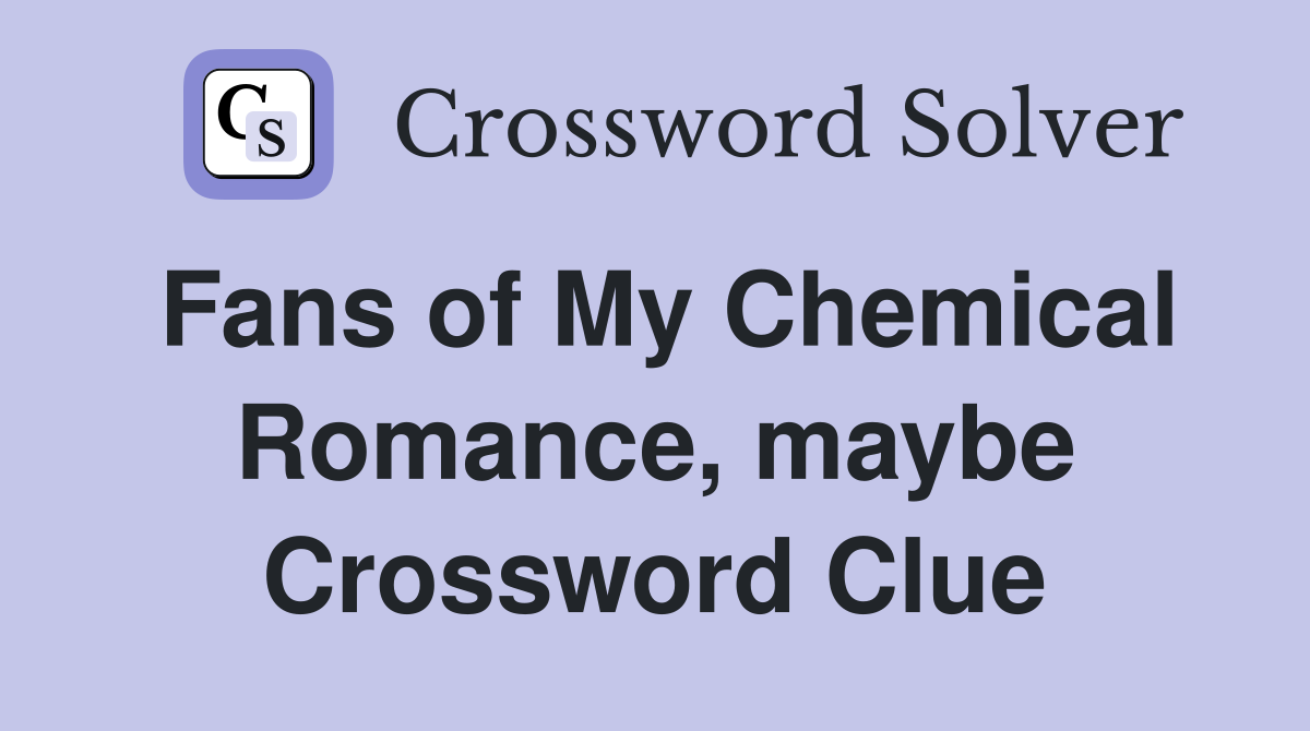 Fans of My Chemical Romance, maybe Crossword Clue