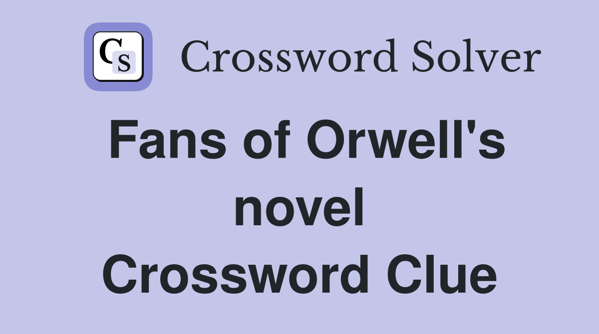 Fans of Orwell's novel Crossword Clue