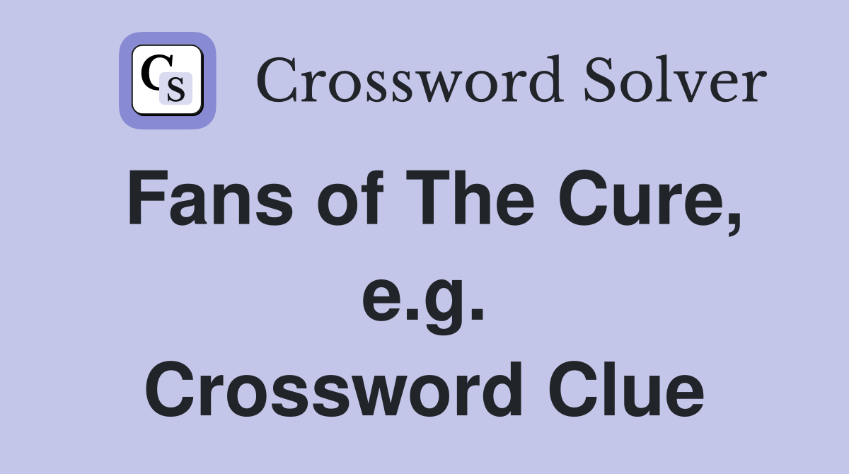 Fans of The Cure, e.g. Crossword Clue