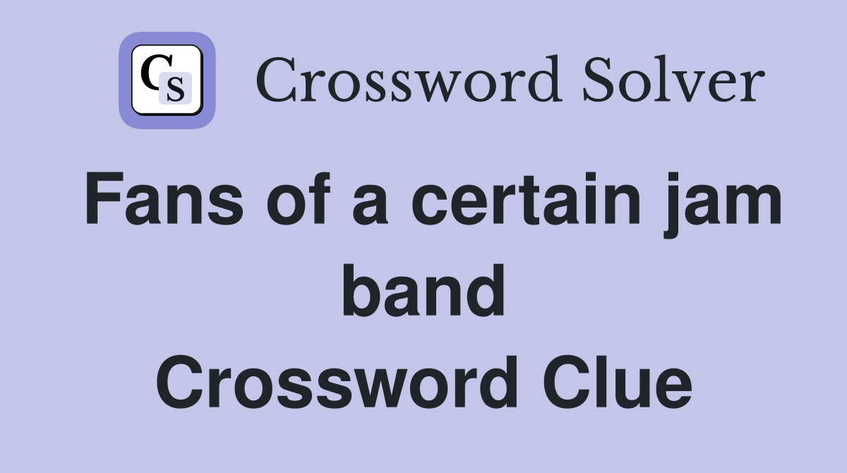 Fans of a certain jam band Crossword Clue