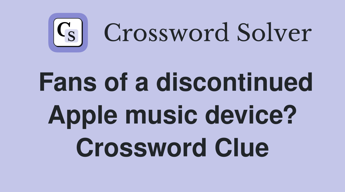 Fans of a discontinued Apple music device? Crossword Clue