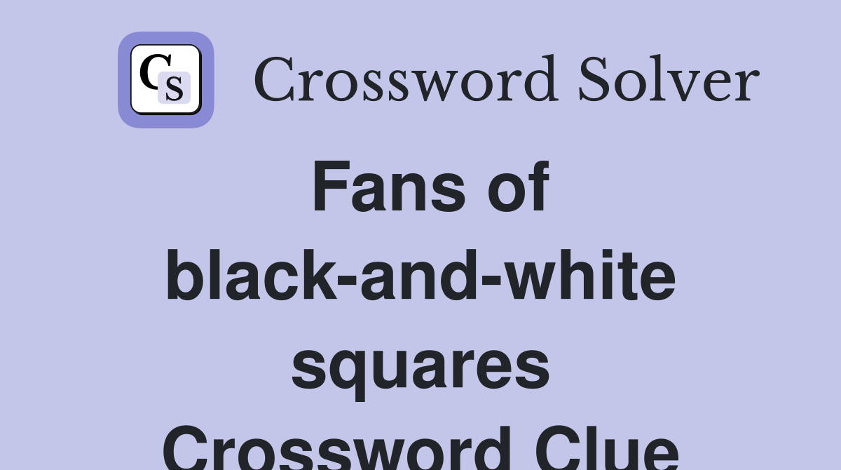 Fans of black-and-white squares Crossword Clue