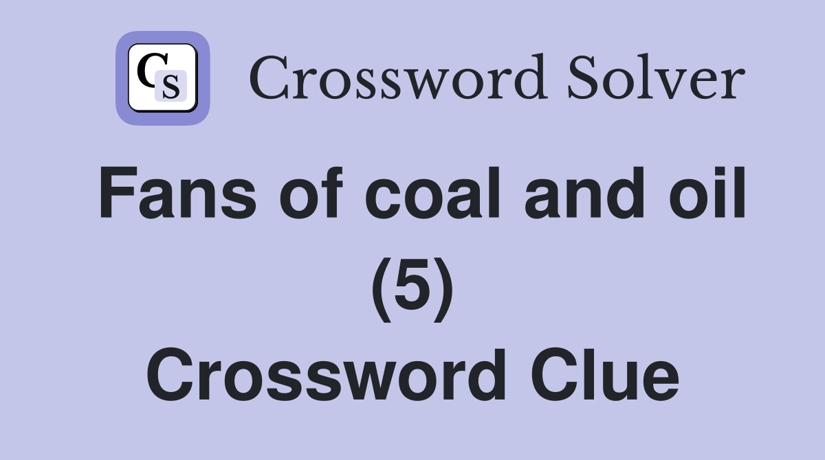 Fans of coal and oil (5) Crossword Clue