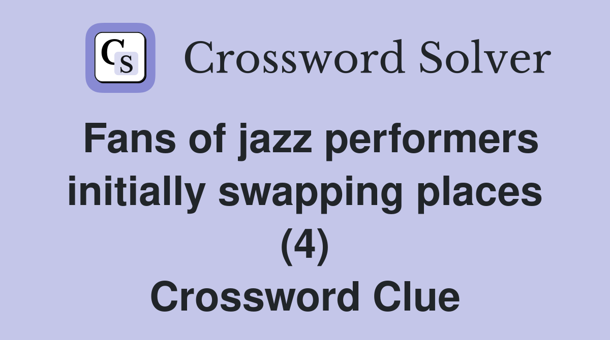 Fans of jazz performers initially swapping places (4) Crossword Clue