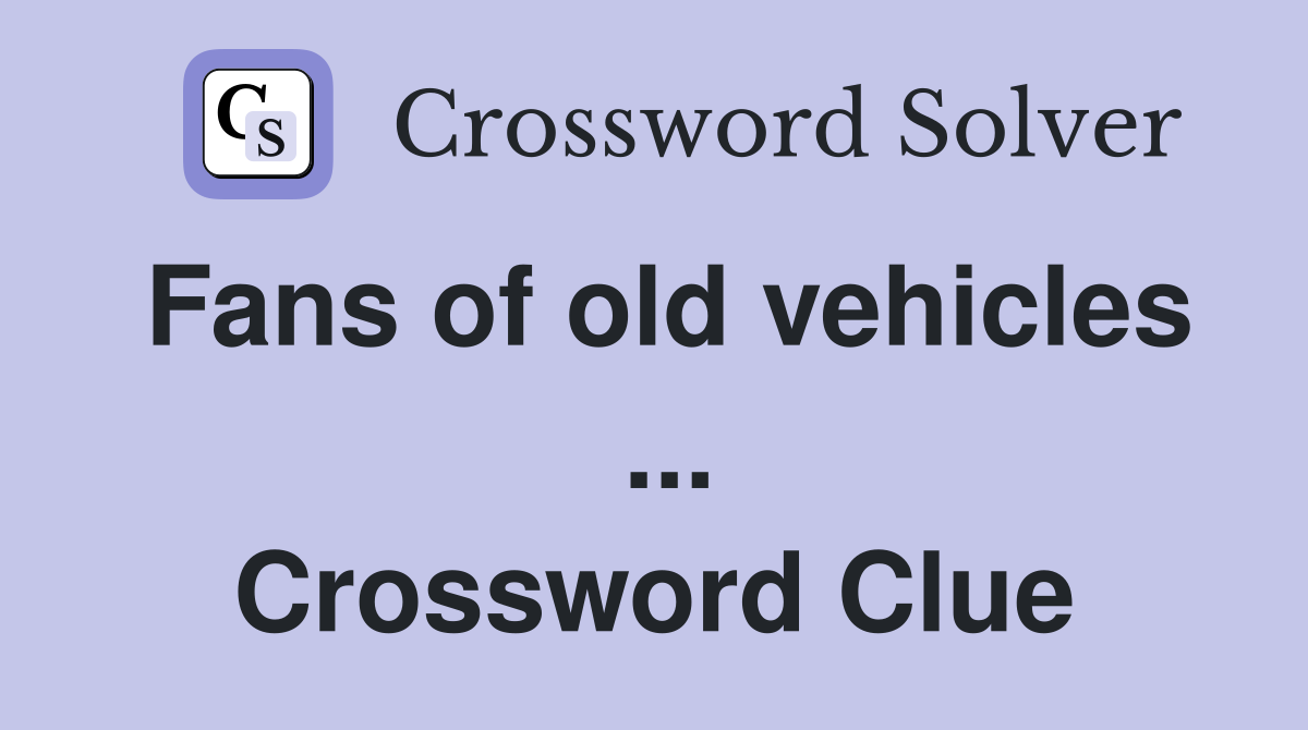 Fans of old vehicles  ... Crossword Clue