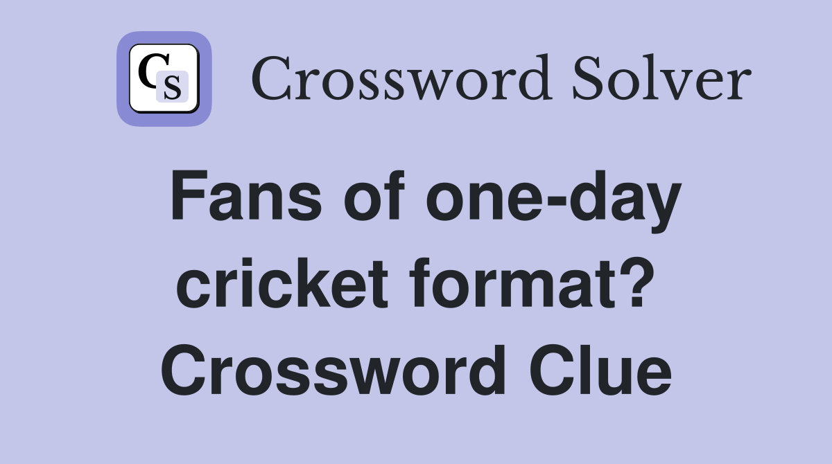 Fans of one-day cricket format? Crossword Clue