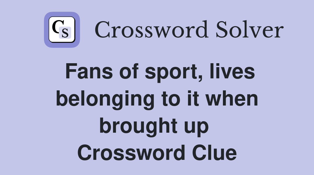 Fans of sport, lives belonging to it when brought up  Crossword Clue