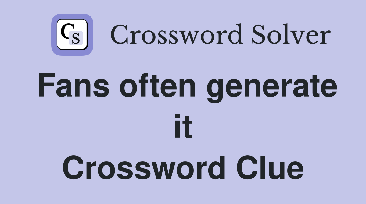 Fans often generate it Crossword Clue