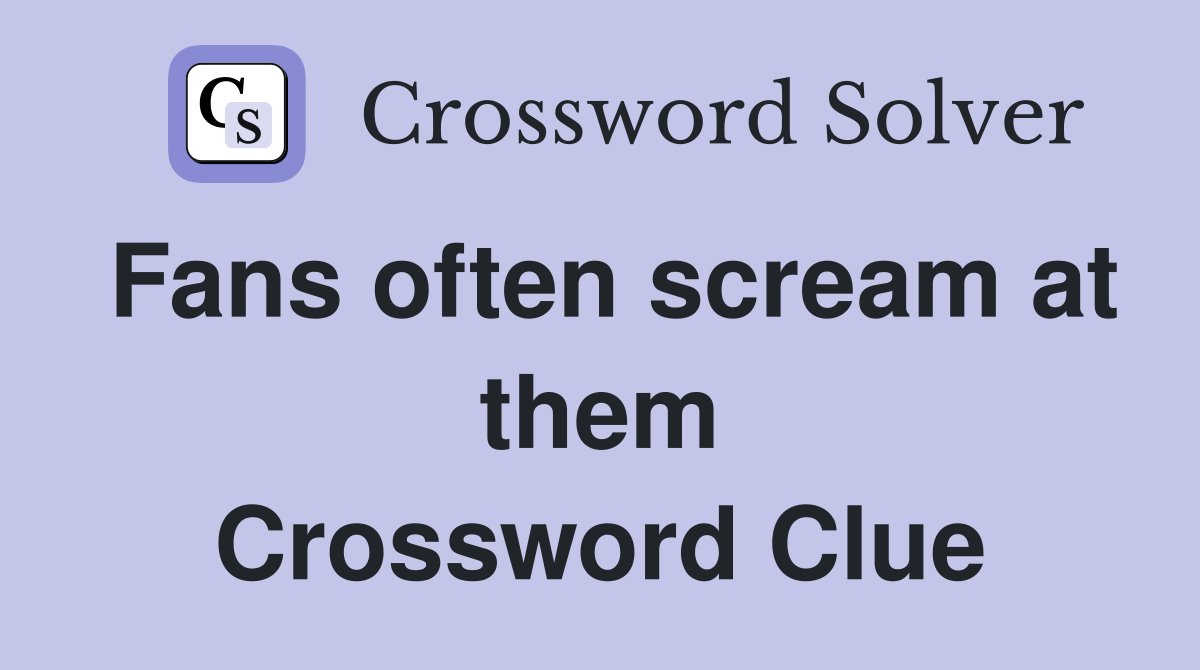 Fans often scream at them Crossword Clue