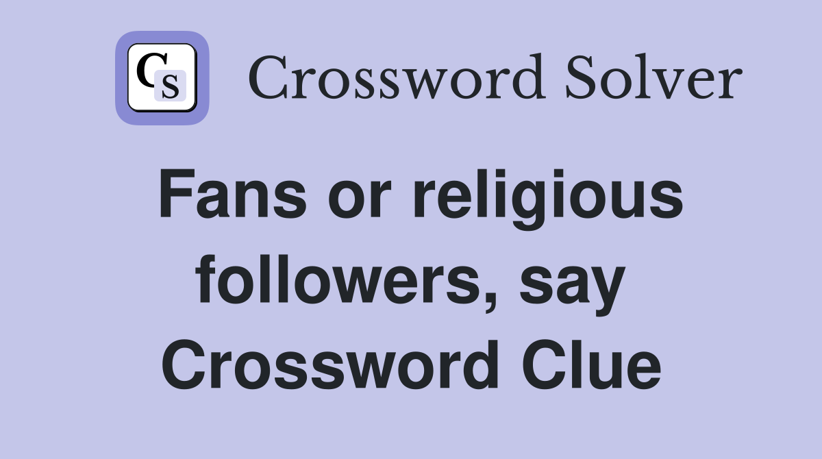 Fans or religious followers, say Crossword Clue