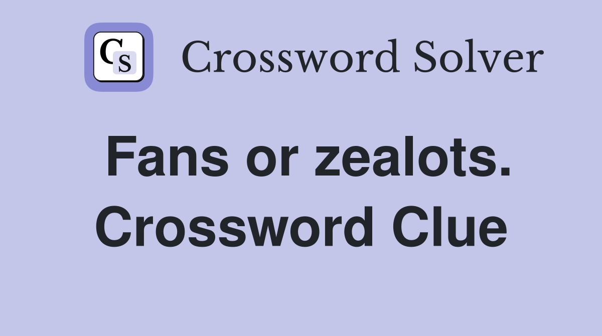 Fans or zealots. Crossword Clue