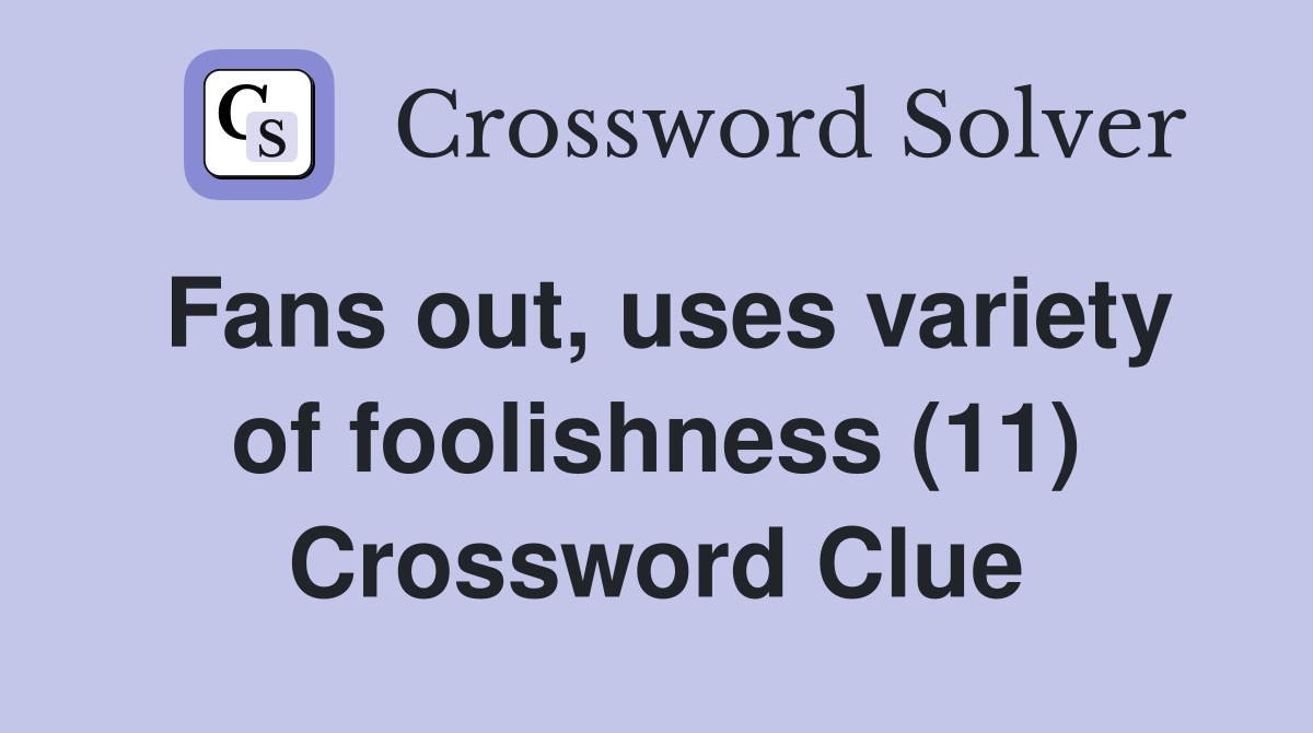 Fans out, uses variety of foolishness (11) Crossword Clue