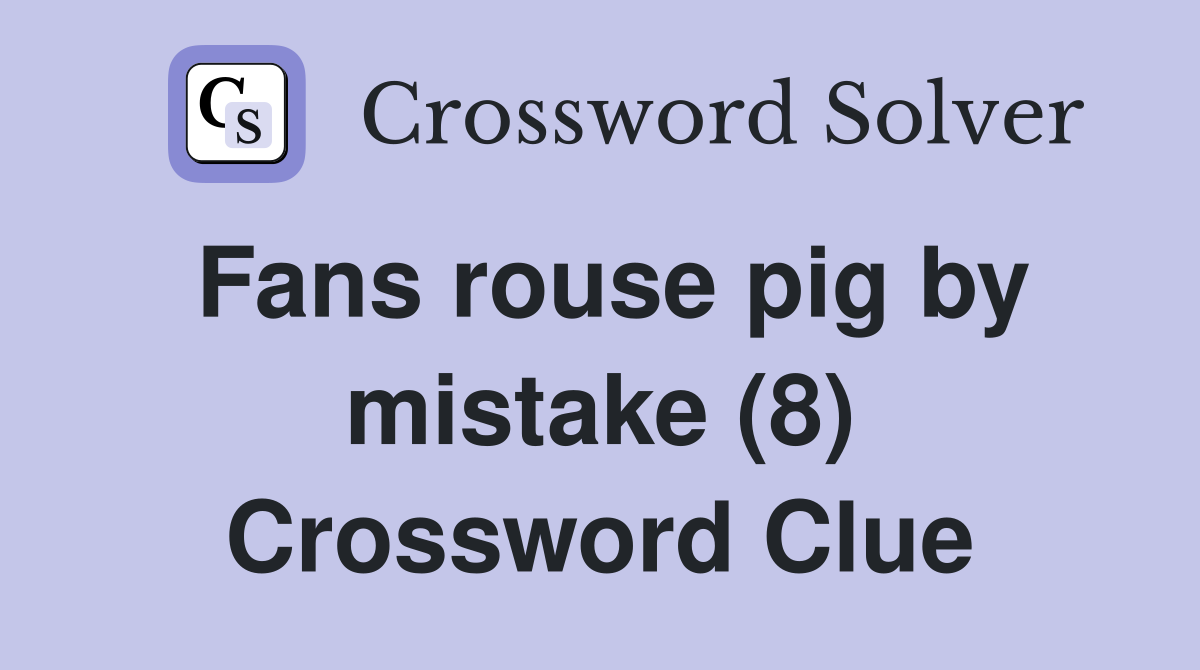 Fans rouse pig by mistake (8) Crossword Clue