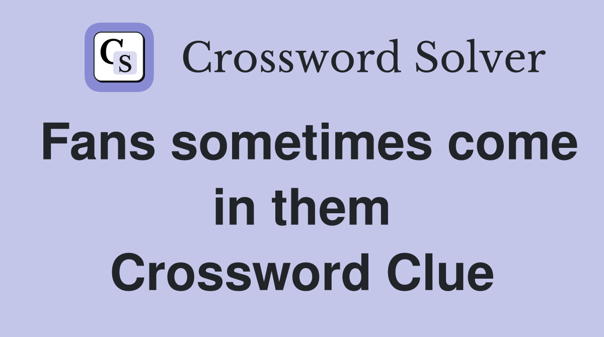 Fans sometimes come in them Crossword Clue