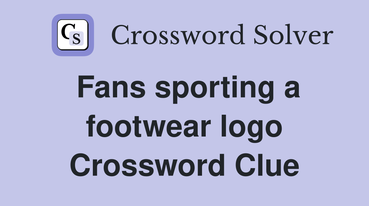 Fans sporting a footwear logo Crossword Clue