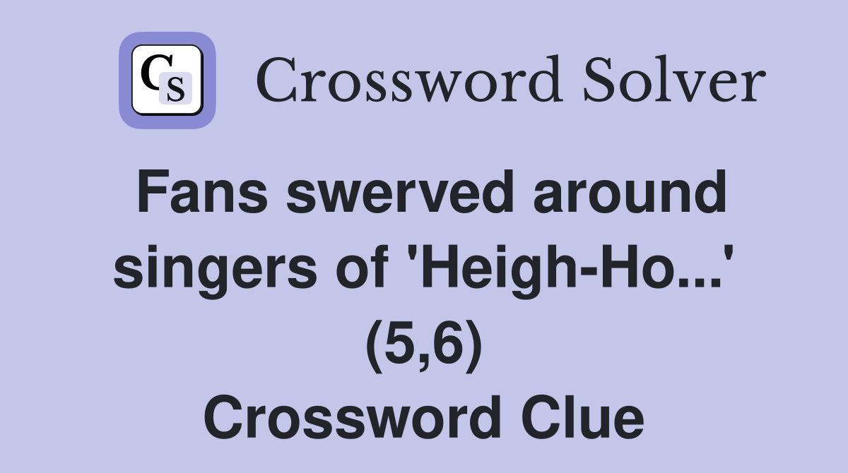 Fans swerved around singers of 'Heigh-Ho...' (5,6) Crossword Clue