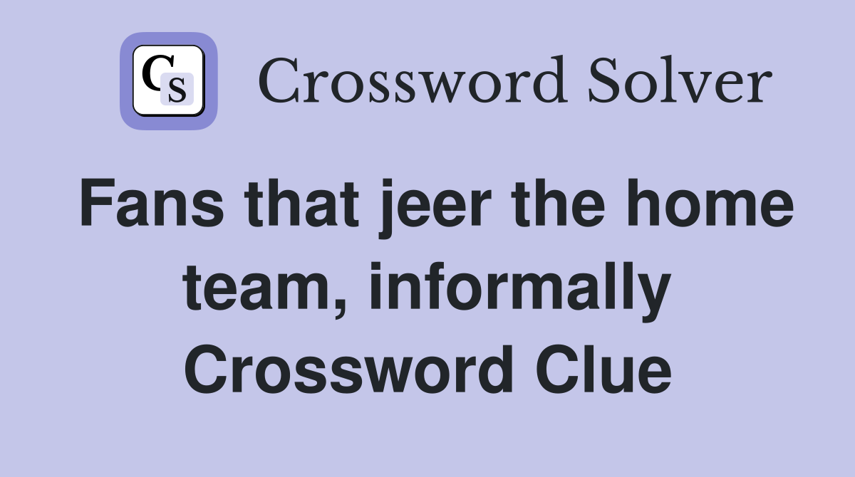Fans that jeer the home team, informally Crossword Clue