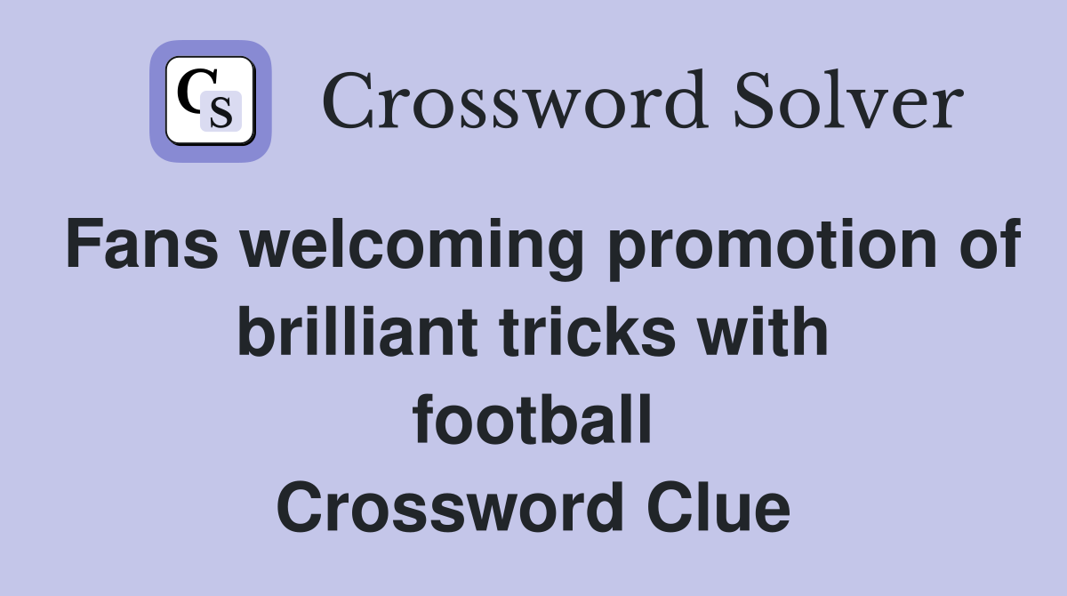 Fans welcoming promotion of brilliant tricks with football Crossword Clue