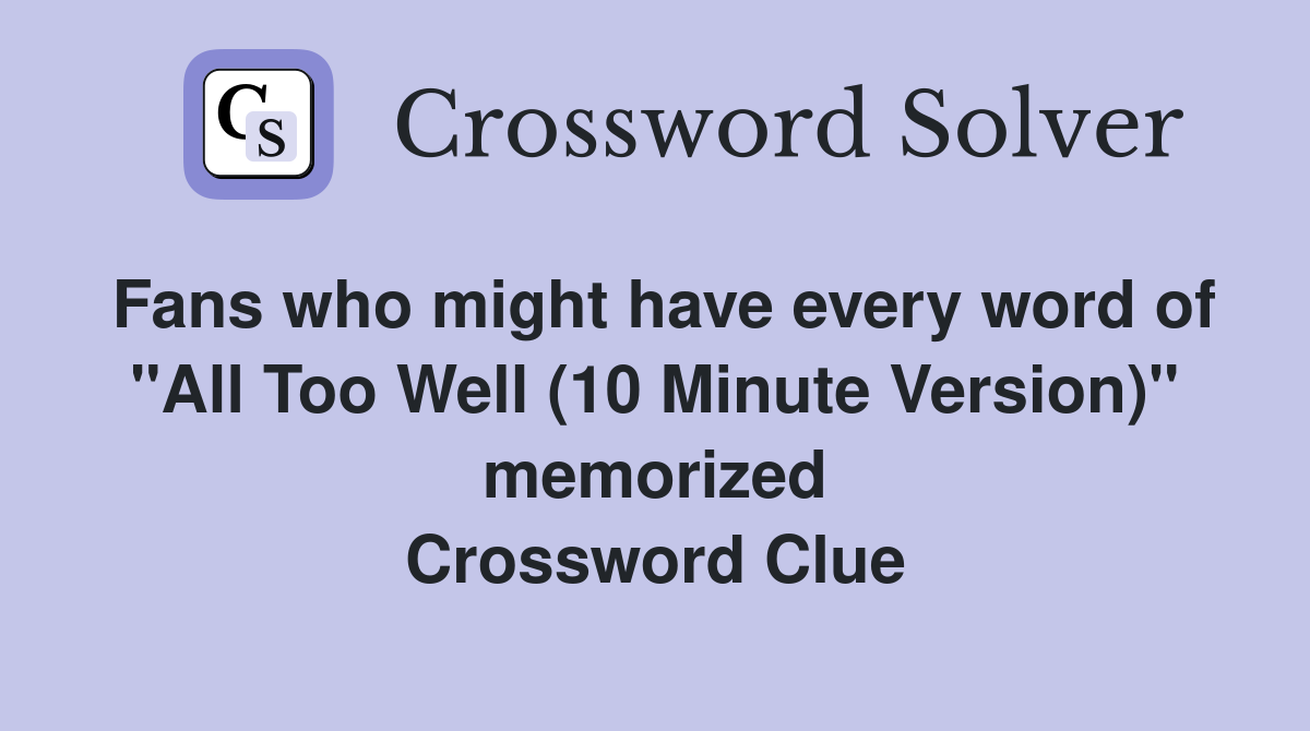 Fans who might have every word of "All Too Well (10 Minute Version)" memorized Crossword Clue