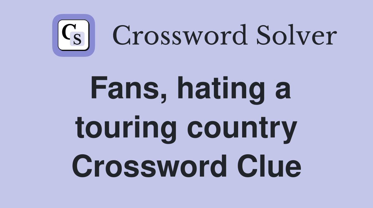 Fans, hating a touring country Crossword Clue