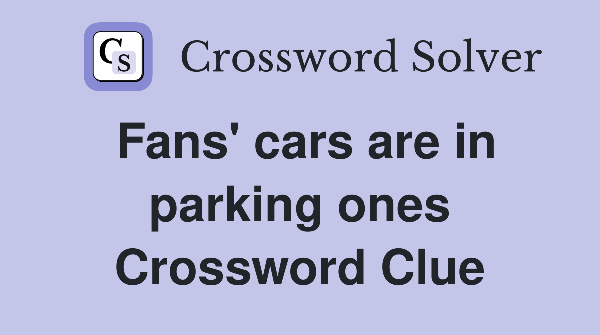 Fans' cars are in parking ones Crossword Clue