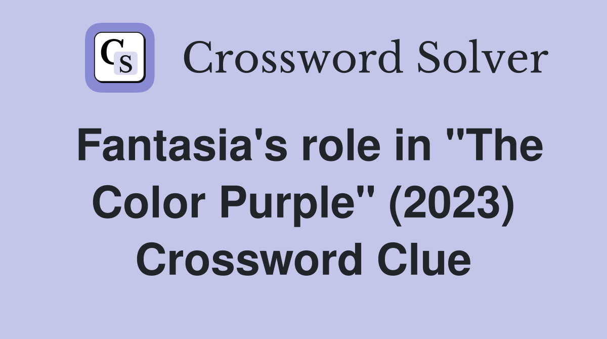 Fantasia's role in "The Color Purple" (2023) Crossword Clue