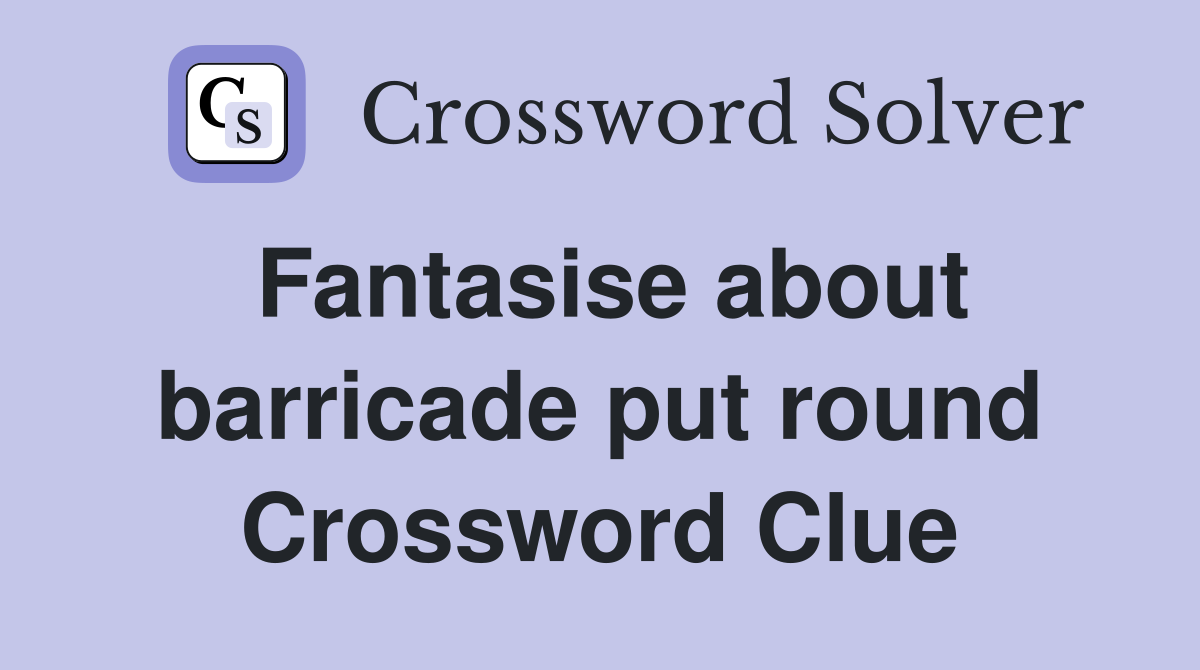 Fantasise about barricade put round Crossword Clue