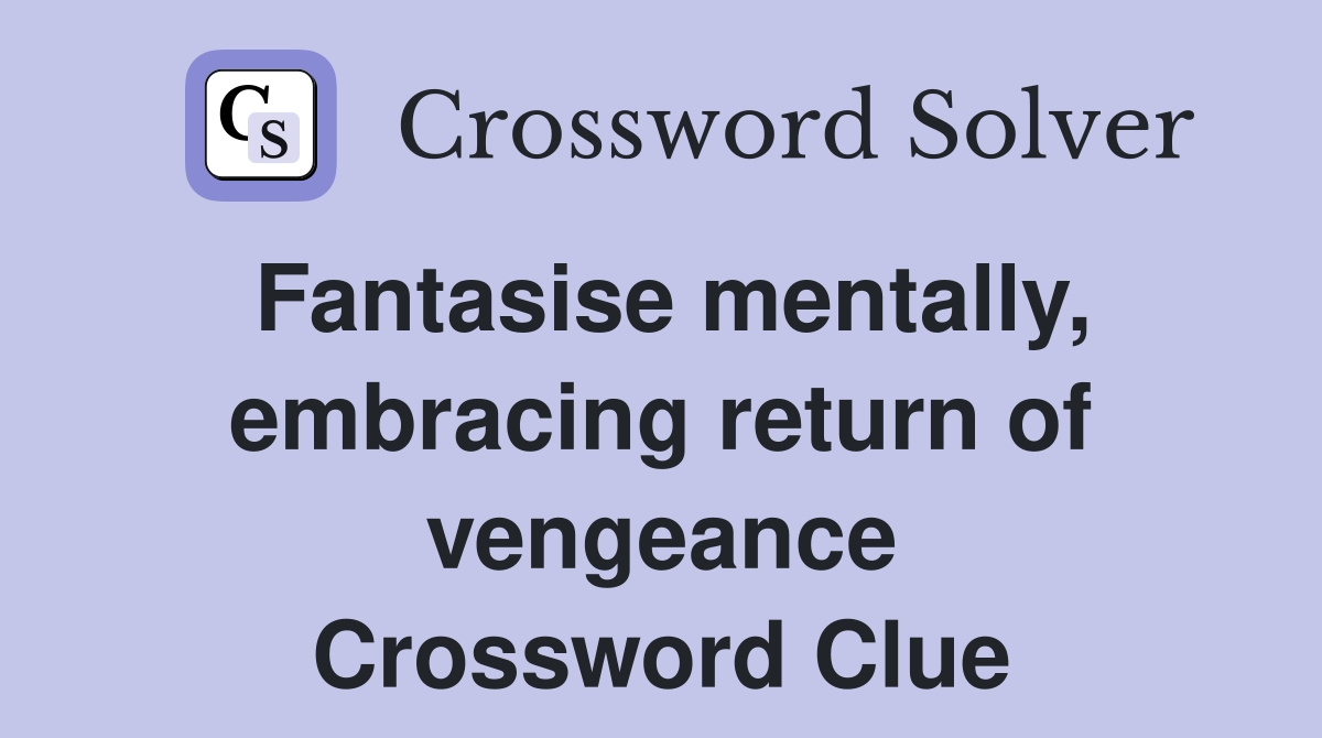 Fantasise mentally, embracing return of vengeance Crossword Clue