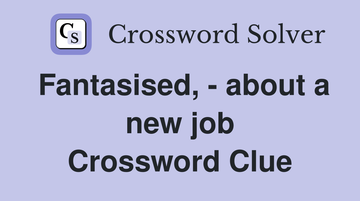 Fantasised, - about a new job Crossword Clue