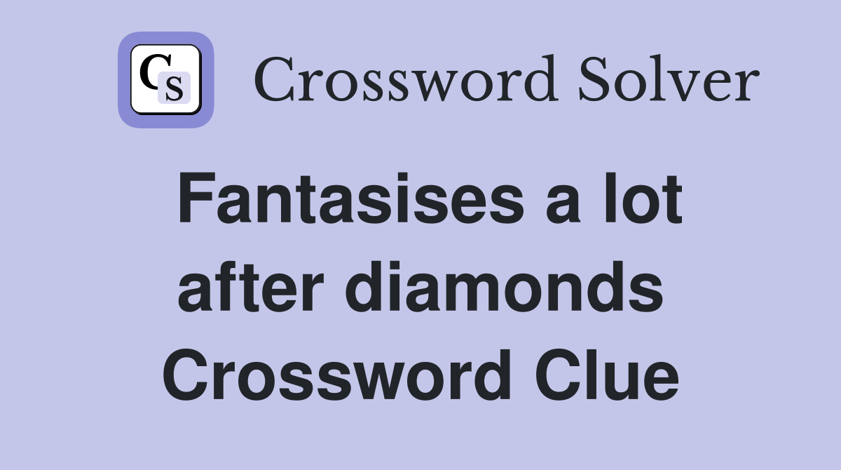 Fantasises a lot after diamonds Crossword Clue