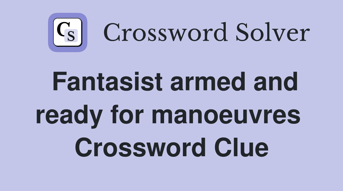 Fantasist armed and ready for manoeuvres  Crossword Clue