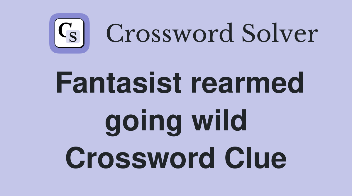 Fantasist rearmed going wild Crossword Clue