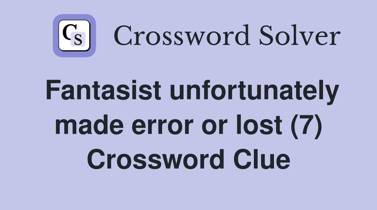 Fantasist unfortunately made error or lost (7) Crossword Clue