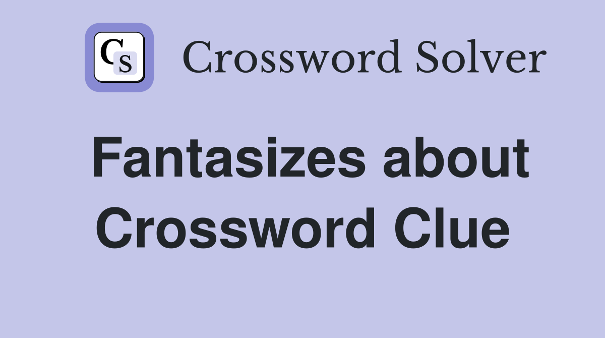 Fantasizes about Crossword Clue