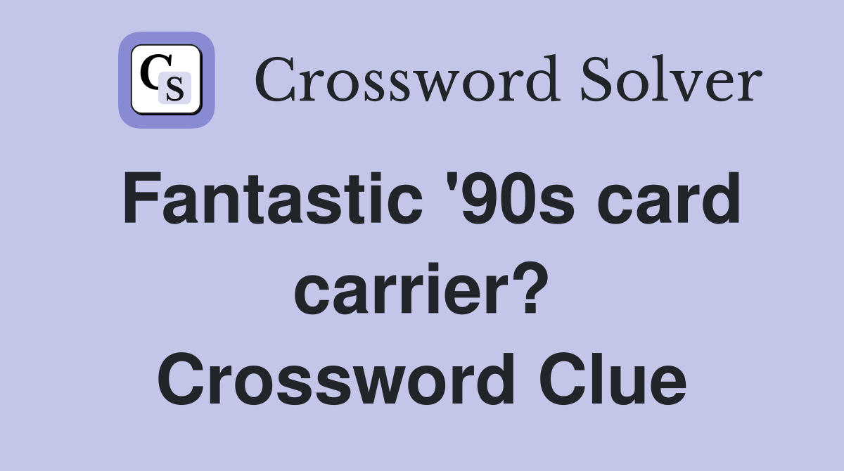 Fantastic '90s card carrier? Crossword Clue