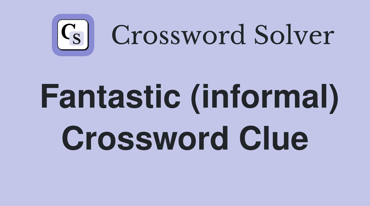 Fantastic (informal) Crossword Clue