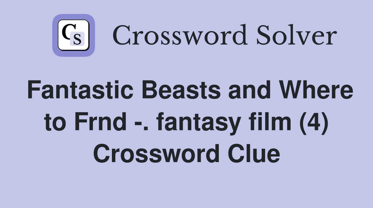 Fantastic Beasts and Where to Frnd -. fantasy film (4) Crossword Clue