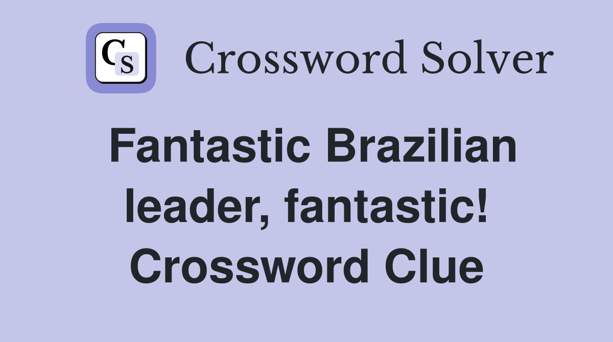 Fantastic Brazilian leader, fantastic! Crossword Clue