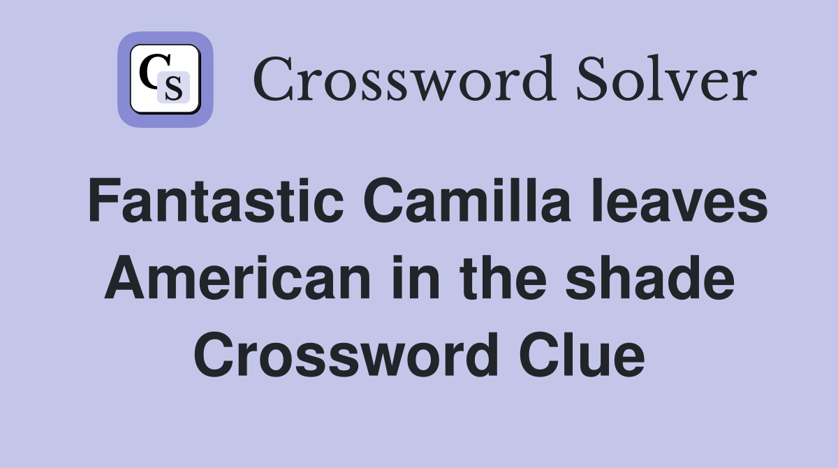 Fantastic Camilla leaves American in the shade Crossword Clue