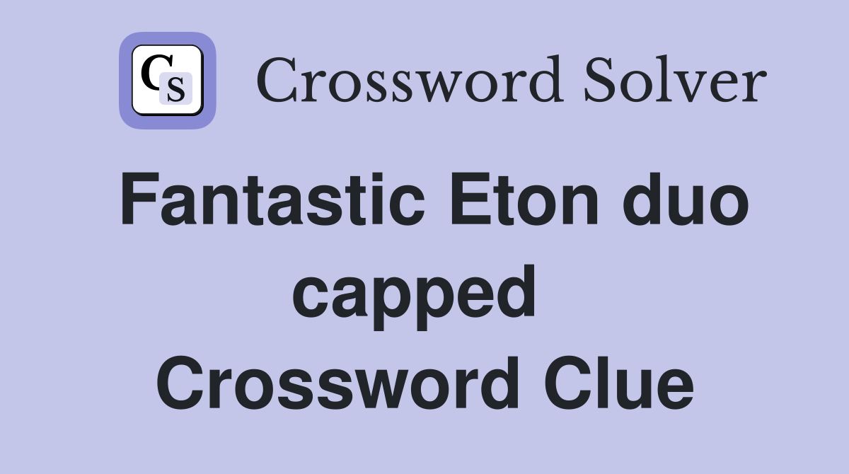 Fantastic Eton duo capped  Crossword Clue